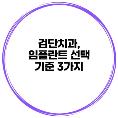 검단치과, 임플란트 선택 기준 3가지