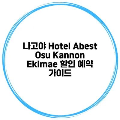 나고야 Hotel Abest Osu Kannon Ekimae 할인 예약 가이드