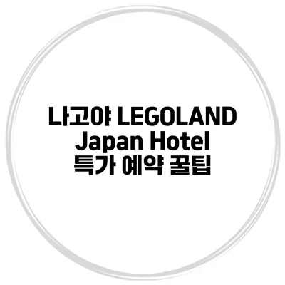 나고야 LEGOLAND Japan Hotel 특가 예약 꿀팁
