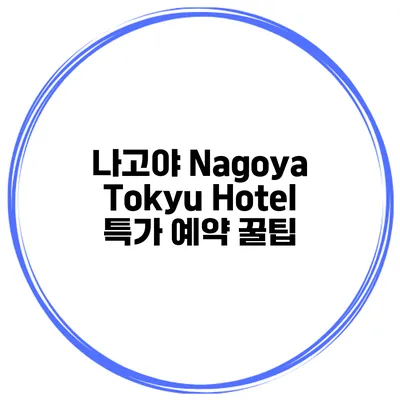 나고야 Nagoya Tokyu Hotel 특가 예약 꿀팁