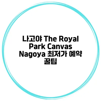 나고야 The Royal Park Canvas Nagoya 최저가 예약 꿀팁