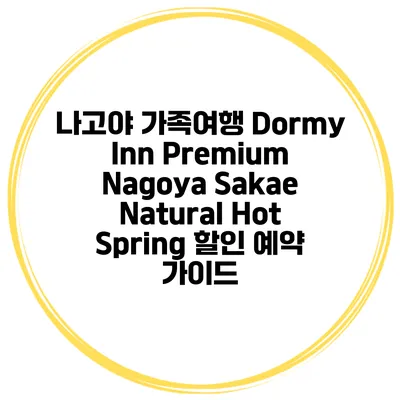 나고야 가족여행 Dormy Inn Premium Nagoya Sakae Natural Hot Spring 할인 예약 가이드
