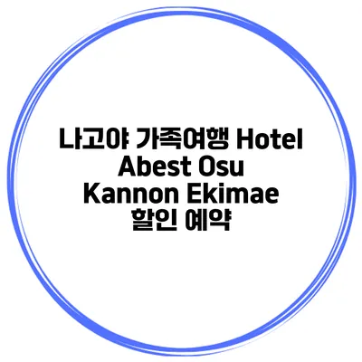 나고야 가족여행 Hotel Abest Osu Kannon Ekimae 할인 예약