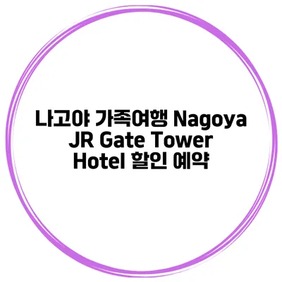 나고야 가족여행 Nagoya JR Gate Tower Hotel 할인 예약