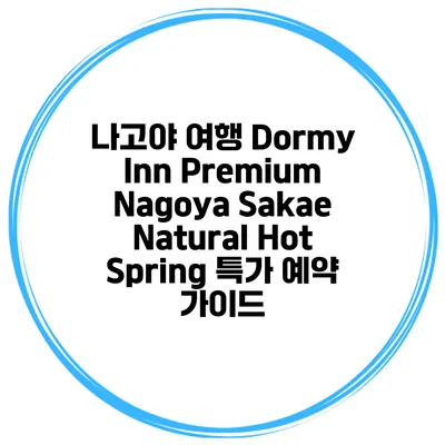 나고야 여행 Dormy Inn Premium Nagoya Sakae Natural Hot Spring 특가 예약 가이드