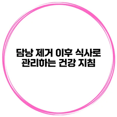 담낭 제거 이후 식사로 관리하는 건강 지침