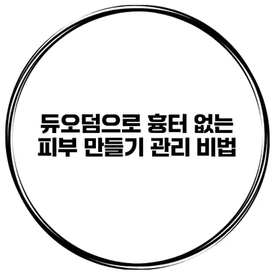 듀오덤으로 흉터 없는 피부 만들기 관리 비법