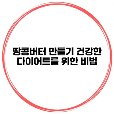 땅콩버터 만들기 건강한 다이어트를 위한 비법