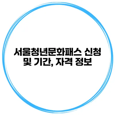서울청년문화패스 신청 및 기간, 자격 정보