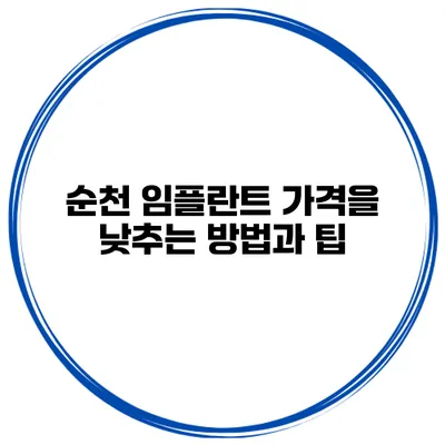 순천 임플란트 가격을 낮추는 방법과 팁