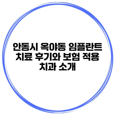 안동시 옥야동 임플란트 치료 후기와 보험 적용 치과 소개