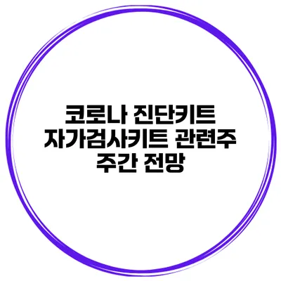 코로나 진단키트 자가검사키트 관련주 주간 전망