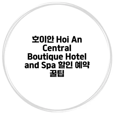 호이안 Hoi An Central Boutique Hotel and Spa 할인 예약 꿀팁