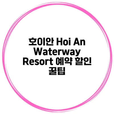 호이안 Hoi An Waterway Resort 예약 할인 꿀팁