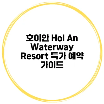 호이안 Hoi An Waterway Resort 특가 예약 가이드
