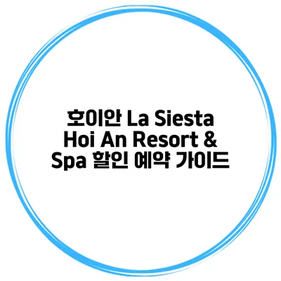 호이안 La Siesta Hoi An Resort & Spa 할인 예약 가이드