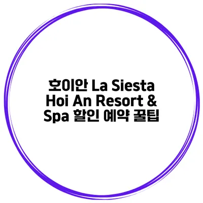 호이안 La Siesta Hoi An Resort & Spa 할인 예약 꿀팁