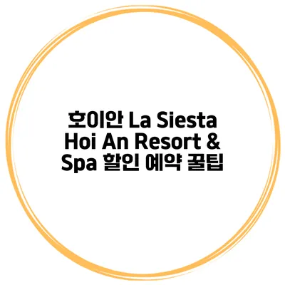 호이안 La Siesta Hoi An Resort & Spa 할인 예약 꿀팁