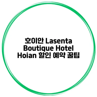 호이안 Lasenta Boutique Hotel Hoian 할인 예약 꿀팁