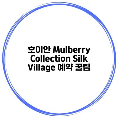 호이안 Mulberry Collection Silk Village 예약 꿀팁