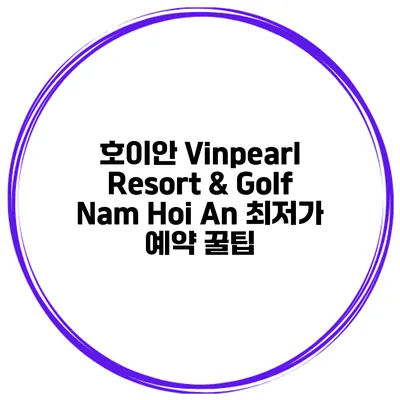 호이안 Vinpearl Resort & Golf Nam Hoi An 최저가 예약 꿀팁