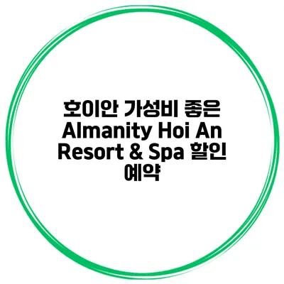 호이안 가성비 좋은 Almanity Hoi An Resort & Spa 할인 예약
