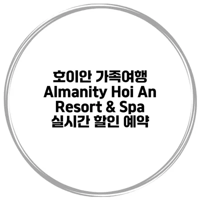 호이안 가족여행 Almanity Hoi An Resort & Spa 실시간 할인 예약