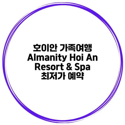 호이안 가족여행 Almanity Hoi An Resort & Spa 최저가 예약