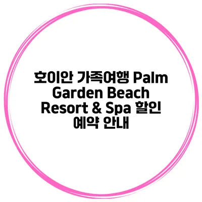호이안 가족여행 Palm Garden Beach Resort & Spa 할인 예약 안내