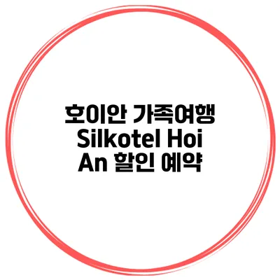 호이안 가족여행 Silkotel Hoi An 할인 예약