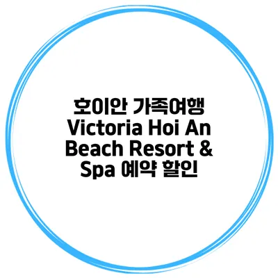 호이안 가족여행 Victoria Hoi An Beach Resort & Spa 예약 할인