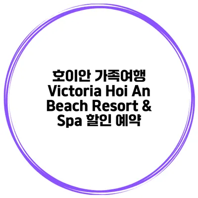 호이안 가족여행 Victoria Hoi An Beach Resort & Spa 할인 예약