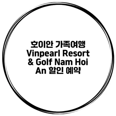 호이안 가족여행 Vinpearl Resort & Golf Nam Hoi An 할인 예약