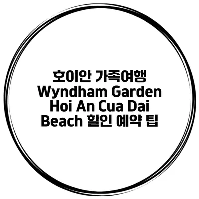 호이안 가족여행 Wyndham Garden Hoi An Cua Dai Beach 할인 예약 팁