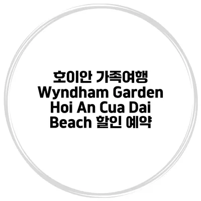 호이안 가족여행 Wyndham Garden Hoi An Cua Dai Beach 할인 예약