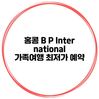 홍콩 B P International 가족여행 최저가 예약