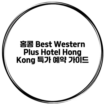 홍콩 Best Western Plus Hotel Hong Kong 특가 예약 가이드