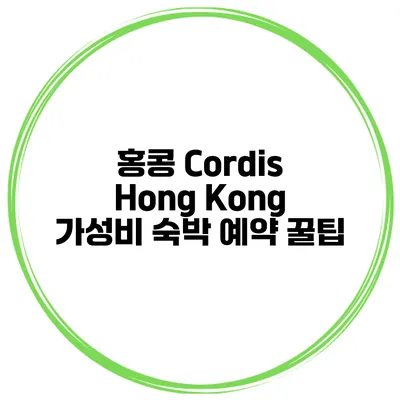 홍콩 Cordis Hong Kong 가성비 숙박 예약 꿀팁