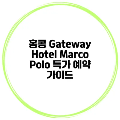 홍콩 Gateway Hotel Marco Polo 특가 예약 가이드