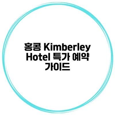 홍콩 Kimberley Hotel 특가 예약 가이드