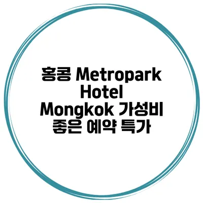 홍콩 Metropark Hotel Mongkok 가성비 좋은 예약 특가