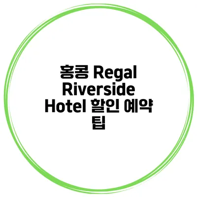홍콩 Regal Riverside Hotel 할인 예약 팁