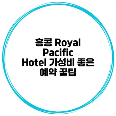 홍콩 Royal Pacific Hotel 가성비 좋은 예약 꿀팁