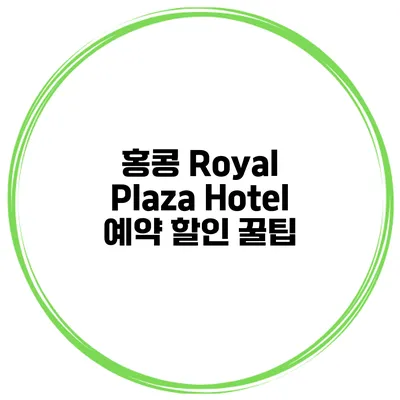 홍콩 Royal Plaza Hotel 예약 할인 꿀팁