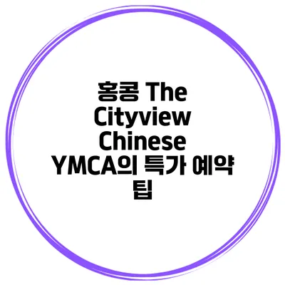 홍콩 The Cityview Chinese YMCA의 특가 예약 팁