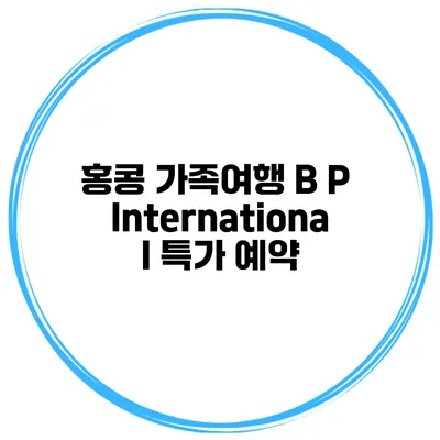 홍콩 가족여행 B P International 특가 예약