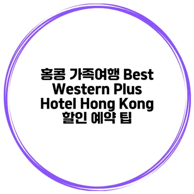 홍콩 가족여행 Best Western Plus Hotel Hong Kong 할인 예약 팁