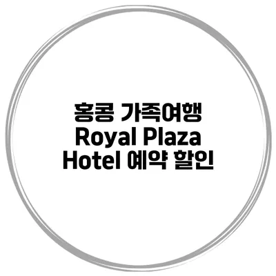 홍콩 가족여행 Royal Plaza Hotel 예약 할인