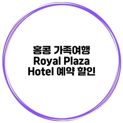 홍콩 가족여행 Royal Plaza Hotel 예약 할인