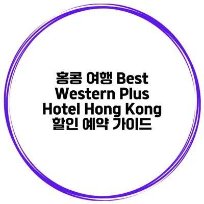 홍콩 여행 Best Western Plus Hotel Hong Kong 할인 예약 가이드